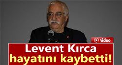 LEVENT KIRCA YAŞAMA VEDA ETTİ