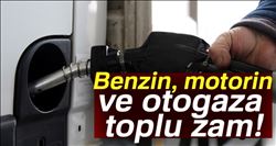 BENZİN, MOTORİN VE OTOGAZA TOPLU ZAM